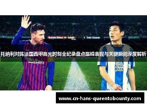 托纳利对阵法国西甲高光时刻全纪录盘点巅峰表现与关键瞬间深度解析