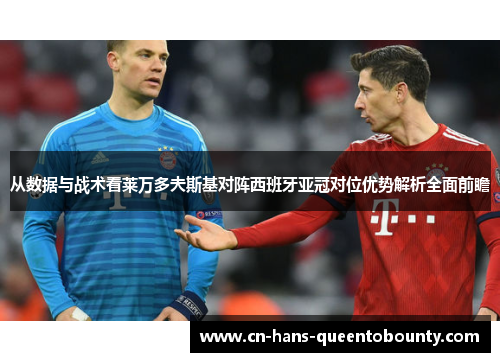 从数据与战术看莱万多夫斯基对阵西班牙亚冠对位优势解析全面前瞻