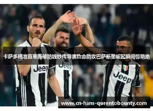 卡萨多精准直塞撕破防线妙传导演致命助攻巴萨新星崛起瞬间惊艳绝