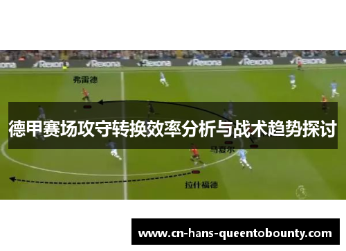 德甲赛场攻守转换效率分析与战术趋势探讨 德甲赛场攻守转换效率分析与战术趋势探讨
